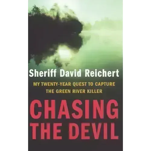 Chasing the Devil: My Twenty-Year Quest to Capture the Green River Killer
