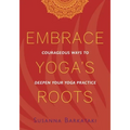 Embrace Yoga's Roots: Courageous Ways to Deepen Your Yoga Practice