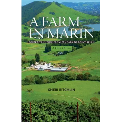 A Farm in Marin: Portraits in Time from Pangaea to Point Reyes, A Deep History