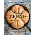 Wild Bread: Sourdough Reinvented