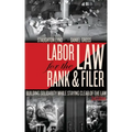 Labor Law for the Rank & Filer: Building Solidarity While Staying Clear of the Law