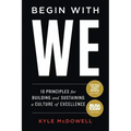 Begin With WE: 10 Principles for Building and Sustaining a Culture of Excellence