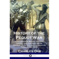 History of the Pequot War: The Accounts of Mason, Underhill, Vincent and Gardener on the Colonist Wars with Native American Tribes in the 1600s