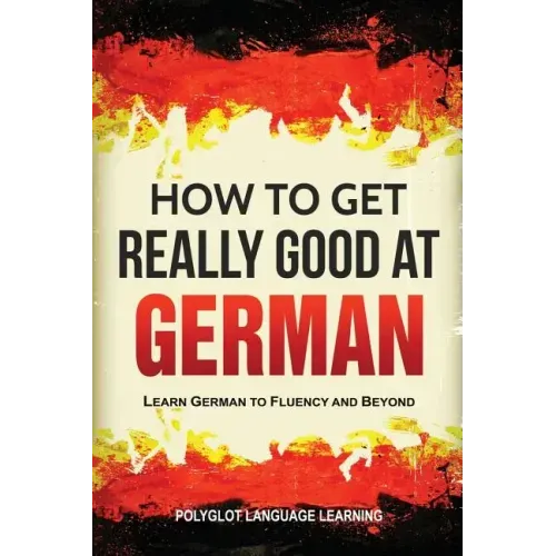 How to Get Really Good at German: Learn German to Fluency and Beyond