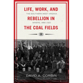 Life, Work, and Rebellion in the Coal Fields: The Southern West Virginia Miners, 1880-1922