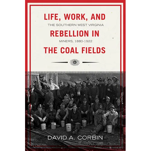 Life, Work, and Rebellion in the Coal Fields: The Southern West Virginia Miners, 1880-1922