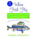 When Fish Fly: Lessons for Creating a Vital and Energized Workplace from the World Famous Pike Place Fish Market