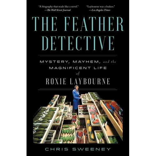 The Feather Detective: Mystery, Mayhem, and the Magnificent Life of Roxie Laybourne