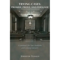 Trying Cases: Promise, Prove, Persuade: A manual for law students and young lawyers