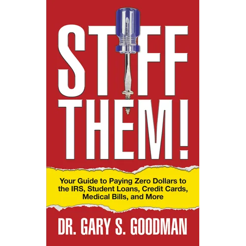 Stiff Them!: Your Guide to Paying Zero Dollars to the Irs, Student Loans, Credit Cards, Medical Bills, and More