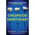 Childhood Sweetheart: A brilliantly dark and twisty psychological thriller