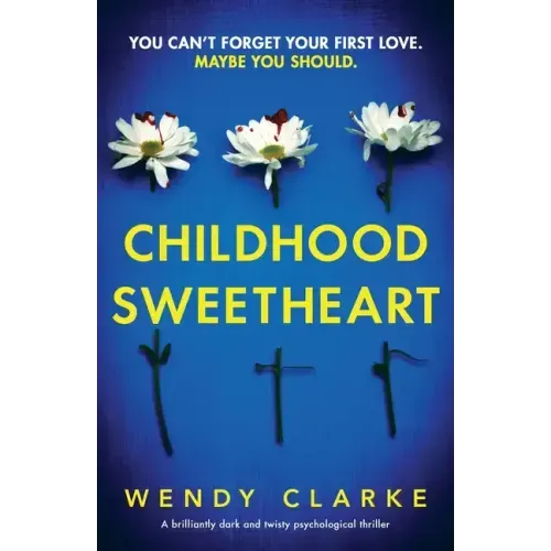 Childhood Sweetheart: A brilliantly dark and twisty psychological thriller