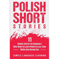 Polish Short Stories: 11 Simple Stories for Beginners Who Want to Learn Polish in Less Time While Also Having Fun
