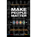 Make People Matter: Cracking the Code to Increase Your Influence, Income, and Impact