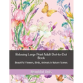 Relaxing Large Print Adult Dot-to-Dot Book: Beautiful Flowers, Birds, Animals & Nature Scenes