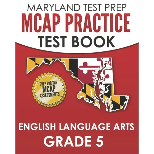 MARYLAND TEST PREP MCAP Practice Test Book English Language Arts Grade 5: Preparation for the MCAP ELA/Literacy Assessments
