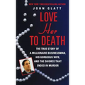 Love Her to Death: The True Story of a Millionaire Businessman, His Gorgeous Wife, and the Divorce That Ended in Murder
