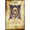 The Teachings of Zoroaster, and the Philosophy of the Parsi Religion