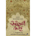 Beloved Delhi: A Mughal City and her Greatest Poets