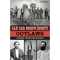 San Luis Obispo County Outlaws: Desperados, Vigilantes and Bootleggers