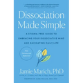 Dissociation Made Simple: A Stigma-Free Guide to Embracing Your Dissociative Mind and Navigating Daily Life