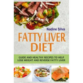Fatty Liver Diet: Guide And Healthy Recipes To Help Lose Weight And Reverse Fatty Liver