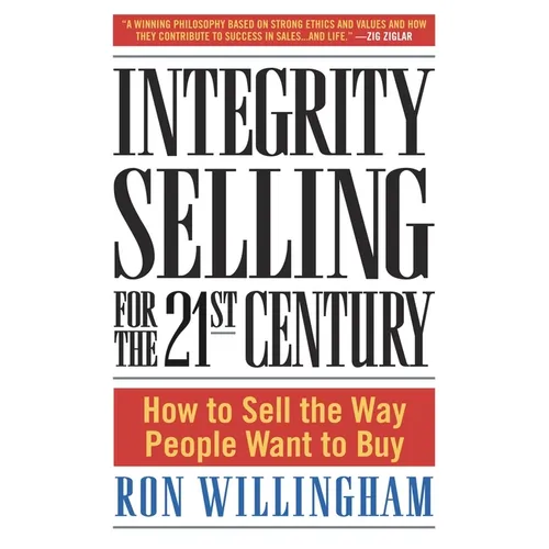 Integrity Selling for the 21st Century: How to Sell the Way People Want to Buy