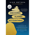 Anchored, Aligned, Accountable: A Framework for Transcending Bullsh*t and Transforming Our Lives and Work