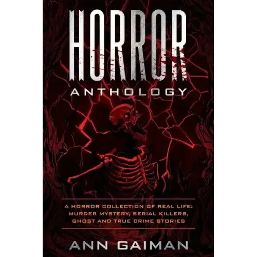 Horror Anthology: a Horror Collection of Real life: Murder mystery, Serial killers, ghost and True crime stories