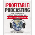 Profitable Podcasting: Grow Your Business, Expand Your Platform, and Build a Nation of True Fans