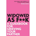 Widowed As F**K: A Guidebook for Grieving Your Partner