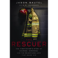 The Rescuer: One Firefighter's Story of Courage, Darkness, and the Relentless Love That Saved Him