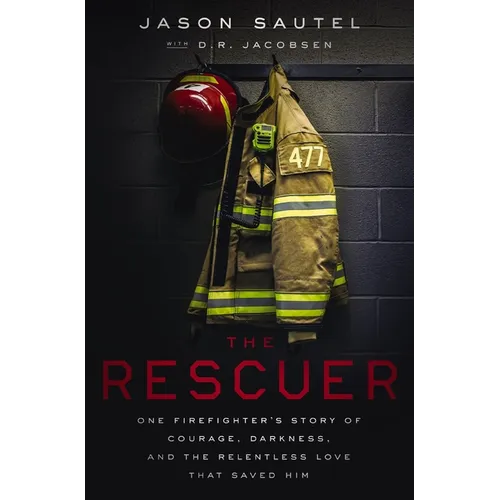 The Rescuer: One Firefighter's Story of Courage, Darkness, and the Relentless Love That Saved Him