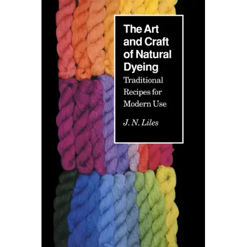 The Art and Craft of Natural Dyeing: Traditional Recipes for Modern Use