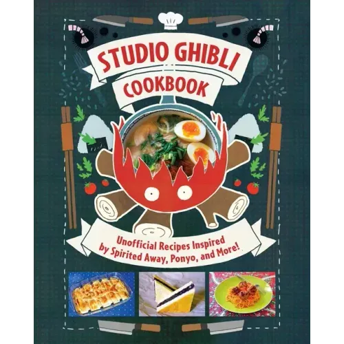 Studio Ghibli Cookbook: Unofficial Recipes Inspired by Spirited Away, Ponyo, and More!