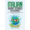 Italian Short Stories for Beginners: 20 Captivating Short Stories to Learn Italian & Grow Your Vocabulary the Fun Way!