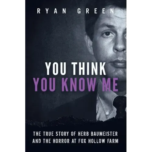 You Think You Know Me: The True Story of Herb Baumeister and the Horror at Fox Hollow Farm
