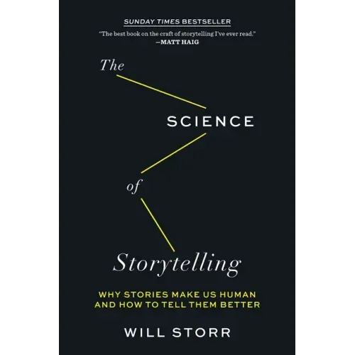 The Science of Storytelling: Why Stories Make Us Human and How to Tell Them Better