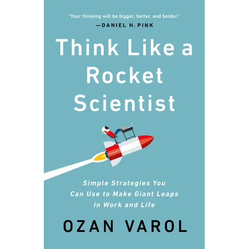 Think Like a Rocket Scientist: Simple Strategies You Can Use to Make Giant Leaps in Work and Life