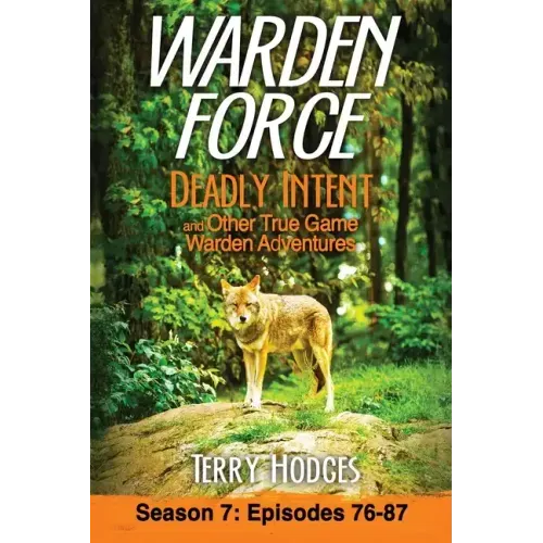 Warden Force: Deadly Intent and Other True Game Warden Adventures: Episodes 76 - 87