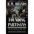 Founding Partisans: Hamilton, Madison, Jefferson, Adams and the Brawling Birth of American Politics
