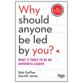 Why Should Anyone Be Led by You? with a New Preface by the Authors: What It Takes to Be an Authentic Leader