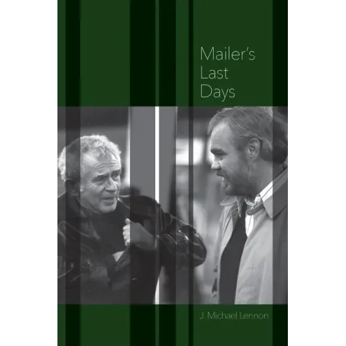 Mailer's Last Days: New and Selected Remembrances of a Life in Literature