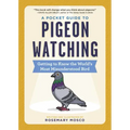 A Pocket Guide to Pigeon Watching: Getting to Know the World's Most Misunderstood Bird