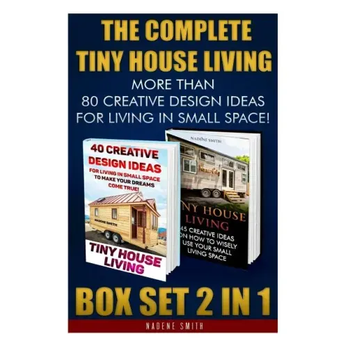 The Complete Tiny House Living BOX SET 2 IN 1: More Than 80 Creative Design Ideas For Living In Small Space!: (How To Build A Tiny House, Living Ideas