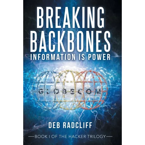 Breaking Backbones: Information Is Power: Book I of the Hacker Trilogy