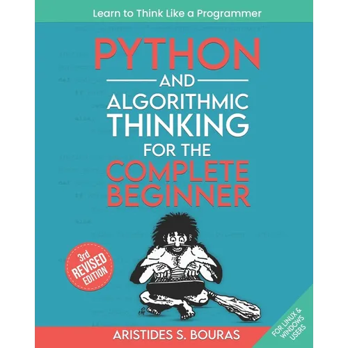 Python and Algorithmic Thinking for the Complete Beginner (3rd Edition): Learn to Think Like a Programmer