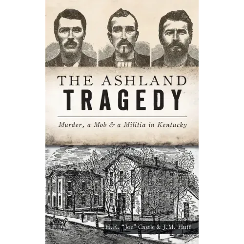 Ashland Tragedy: Murder, a Mob and a Militia in Kentucky