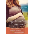 Praying Through Your Pregnancy: A Week-By-Week Guide