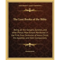 The Lost Books of the Bible: Being All the Gospels, Epistles, and Other Pieces Now Extant Attributed in the First Four Centuries of Jesus Christ, H